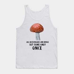 All Mushrooms Are Edible, But Some Only Once - Black Text Tank Top